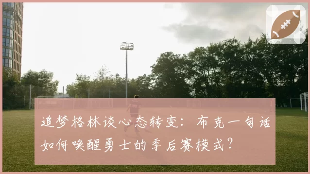 追梦格林谈心态转变:布克一句话如何唤醒勇士的季后赛模式?