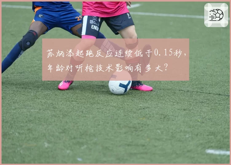 苏炳添起跑反应连续低于0.15秒,年龄对听枪技术影响有多大?