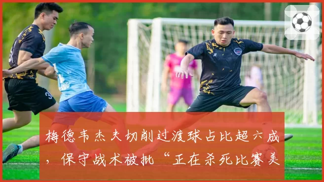 梅德韦杰夫切削过渡球占比超六成，保守战术被批“正在杀死比赛美感”